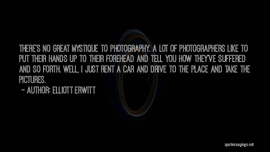 Elliott Erwitt Quotes: There's No Great Mystique To Photography. A Lot Of Photographers Like To Put Their Hands Up To Their Forehead And