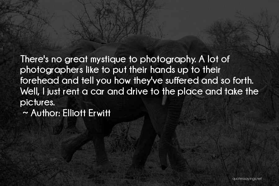 Elliott Erwitt Quotes: There's No Great Mystique To Photography. A Lot Of Photographers Like To Put Their Hands Up To Their Forehead And