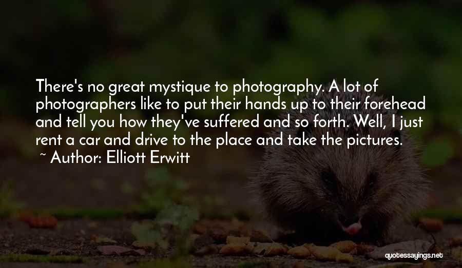 Elliott Erwitt Quotes: There's No Great Mystique To Photography. A Lot Of Photographers Like To Put Their Hands Up To Their Forehead And