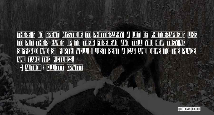 Elliott Erwitt Quotes: There's No Great Mystique To Photography. A Lot Of Photographers Like To Put Their Hands Up To Their Forehead And