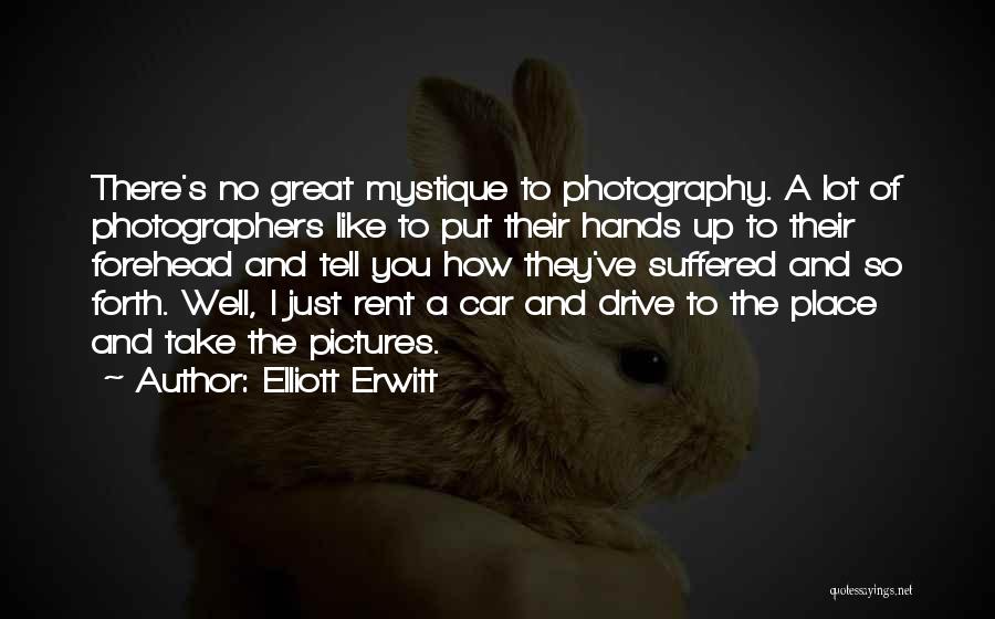 Elliott Erwitt Quotes: There's No Great Mystique To Photography. A Lot Of Photographers Like To Put Their Hands Up To Their Forehead And