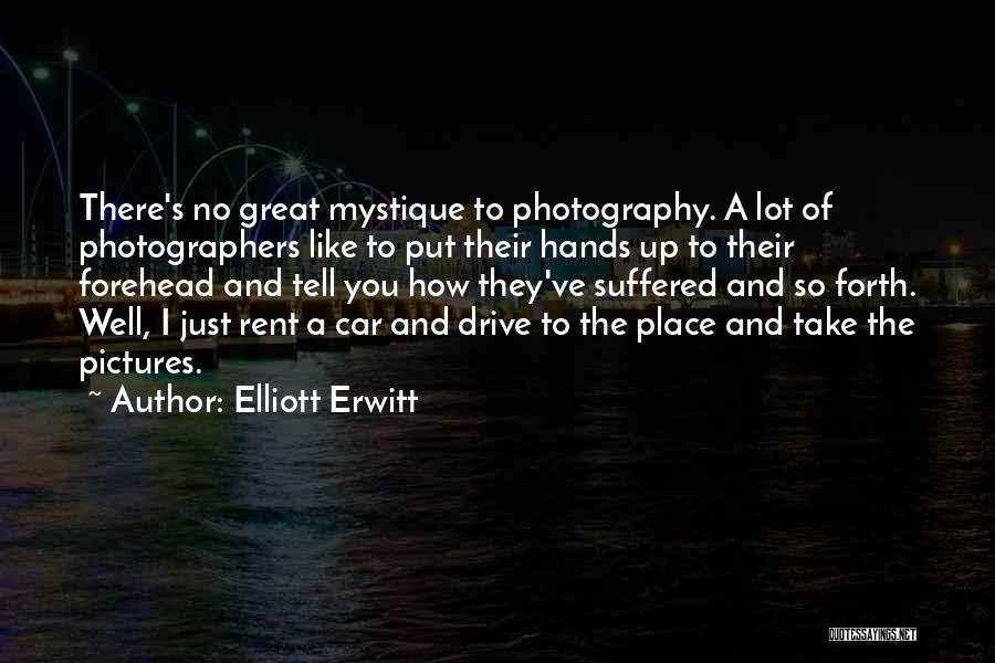 Elliott Erwitt Quotes: There's No Great Mystique To Photography. A Lot Of Photographers Like To Put Their Hands Up To Their Forehead And