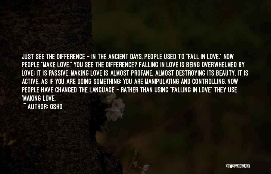 Osho Quotes: Just See The Difference - In The Ancient Days, People Used To Fall In Love. Now People Make Love. You