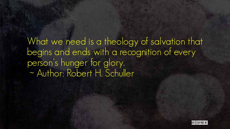 Robert H. Schuller Quotes: What We Need Is A Theology Of Salvation That Begins And Ends With A Recognition Of Every Person's Hunger For