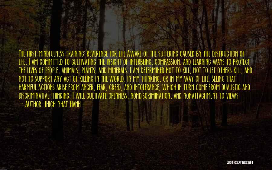 Thich Nhat Hanh Quotes: The First Mindfulness Training: Reverence For Life Aware Of The Suffering Caused By The Destruction Of Life, I Am Committed