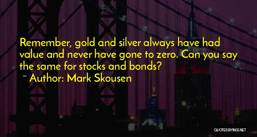 Mark Skousen Quotes: Remember, Gold And Silver Always Have Had Value And Never Have Gone To Zero. Can You Say The Same For