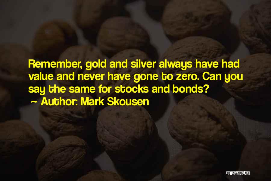 Mark Skousen Quotes: Remember, Gold And Silver Always Have Had Value And Never Have Gone To Zero. Can You Say The Same For