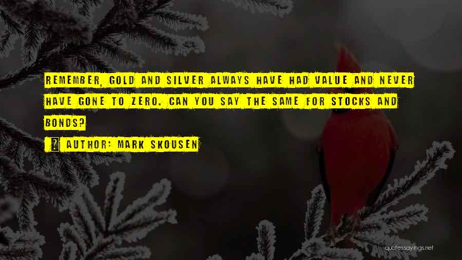 Mark Skousen Quotes: Remember, Gold And Silver Always Have Had Value And Never Have Gone To Zero. Can You Say The Same For