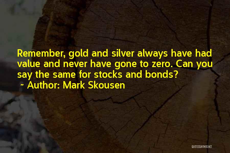 Mark Skousen Quotes: Remember, Gold And Silver Always Have Had Value And Never Have Gone To Zero. Can You Say The Same For