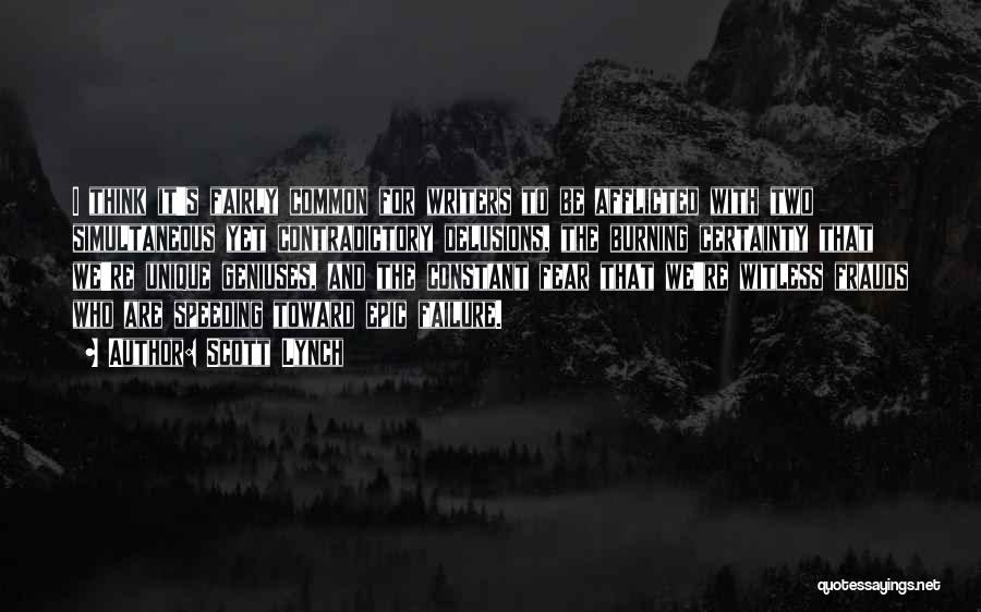 Scott Lynch Quotes: I Think It's Fairly Common For Writers To Be Afflicted With Two Simultaneous Yet Contradictory Delusions, The Burning Certainty That