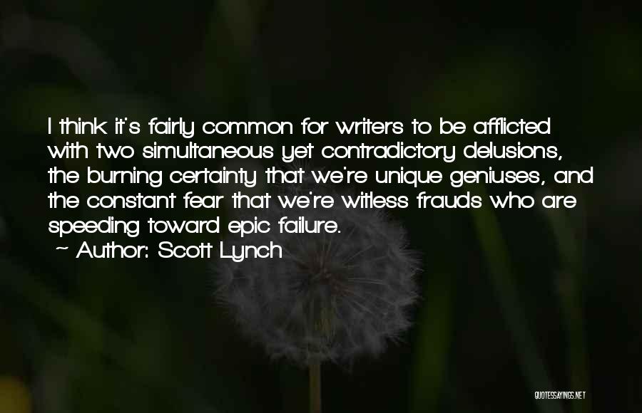 Scott Lynch Quotes: I Think It's Fairly Common For Writers To Be Afflicted With Two Simultaneous Yet Contradictory Delusions, The Burning Certainty That