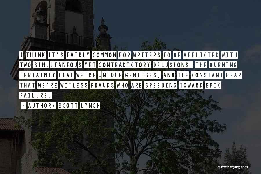 Scott Lynch Quotes: I Think It's Fairly Common For Writers To Be Afflicted With Two Simultaneous Yet Contradictory Delusions, The Burning Certainty That