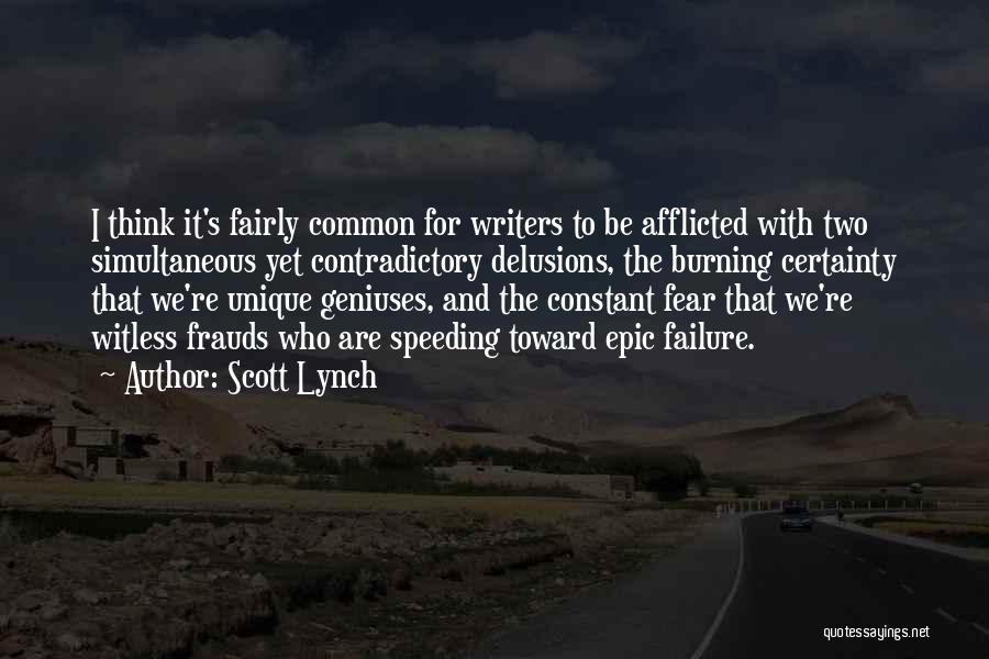 Scott Lynch Quotes: I Think It's Fairly Common For Writers To Be Afflicted With Two Simultaneous Yet Contradictory Delusions, The Burning Certainty That