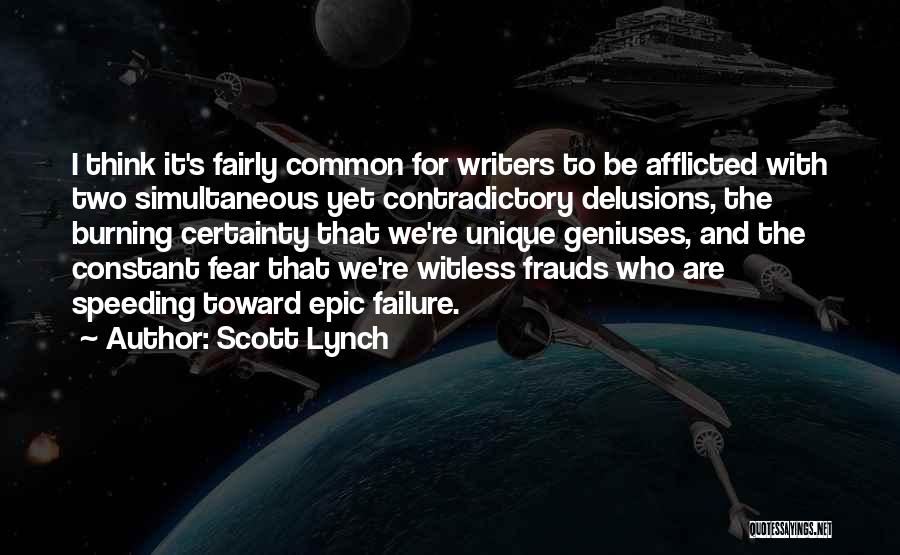 Scott Lynch Quotes: I Think It's Fairly Common For Writers To Be Afflicted With Two Simultaneous Yet Contradictory Delusions, The Burning Certainty That