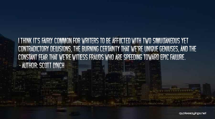 Scott Lynch Quotes: I Think It's Fairly Common For Writers To Be Afflicted With Two Simultaneous Yet Contradictory Delusions, The Burning Certainty That