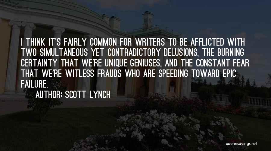 Scott Lynch Quotes: I Think It's Fairly Common For Writers To Be Afflicted With Two Simultaneous Yet Contradictory Delusions, The Burning Certainty That