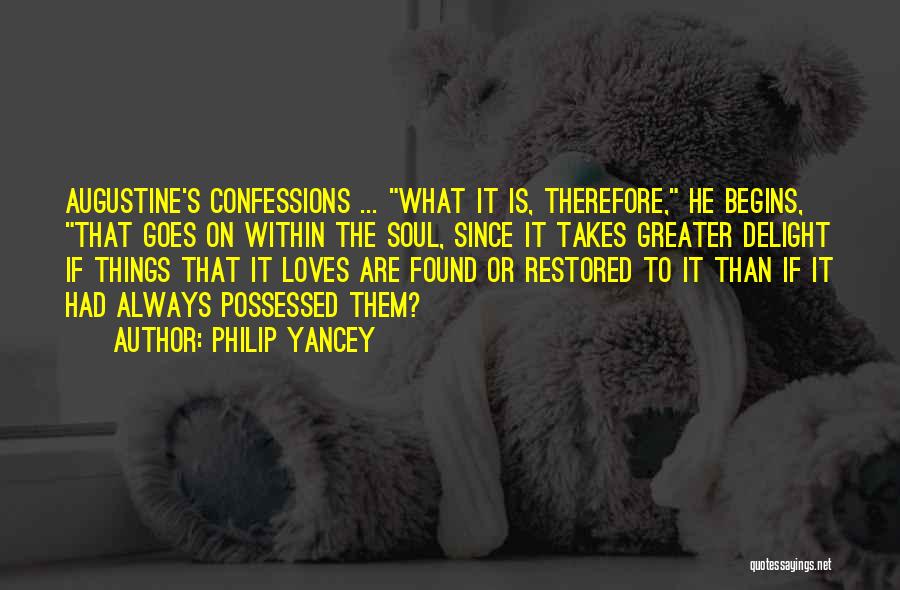 Philip Yancey Quotes: Augustine's Confessions ... What It Is, Therefore, He Begins, That Goes On Within The Soul, Since It Takes Greater Delight