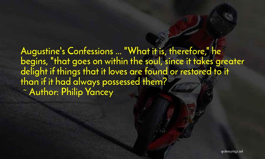 Philip Yancey Quotes: Augustine's Confessions ... What It Is, Therefore, He Begins, That Goes On Within The Soul, Since It Takes Greater Delight