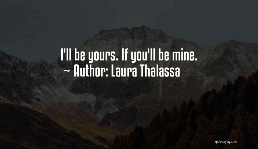 Laura Thalassa Quotes: I'll Be Yours. If You'll Be Mine.