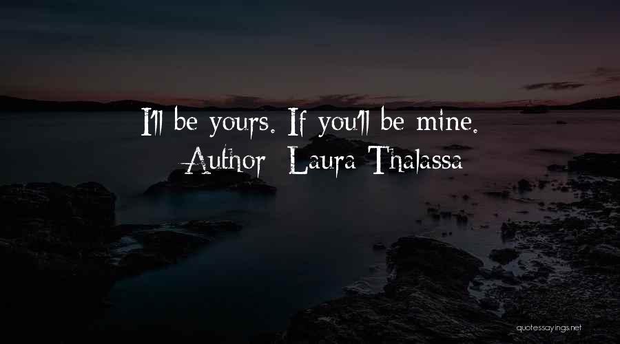 Laura Thalassa Quotes: I'll Be Yours. If You'll Be Mine.