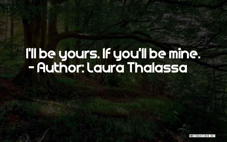 Laura Thalassa Quotes: I'll Be Yours. If You'll Be Mine.