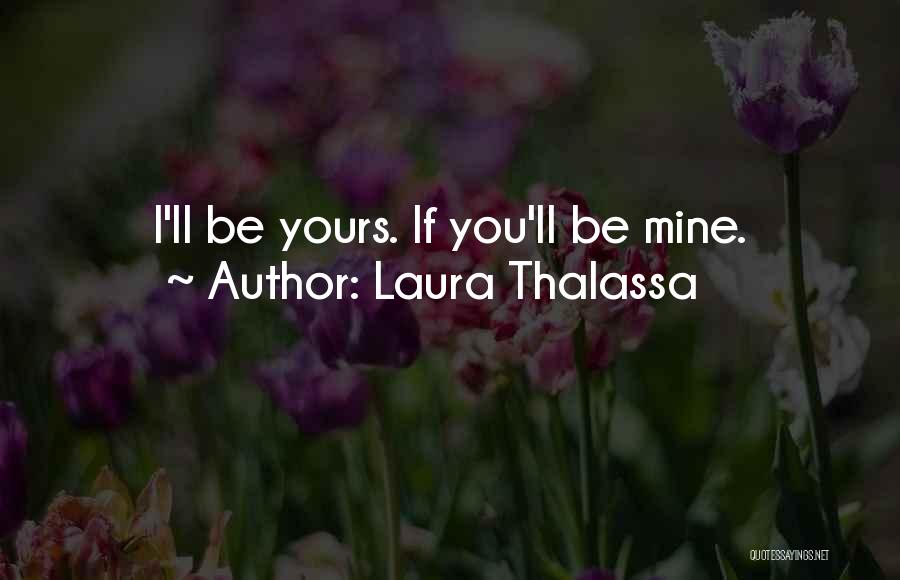 Laura Thalassa Quotes: I'll Be Yours. If You'll Be Mine.