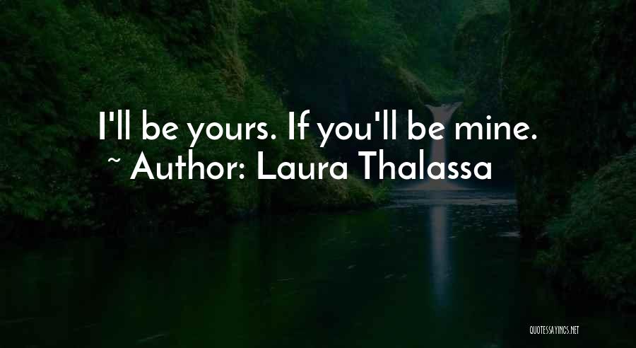 Laura Thalassa Quotes: I'll Be Yours. If You'll Be Mine.