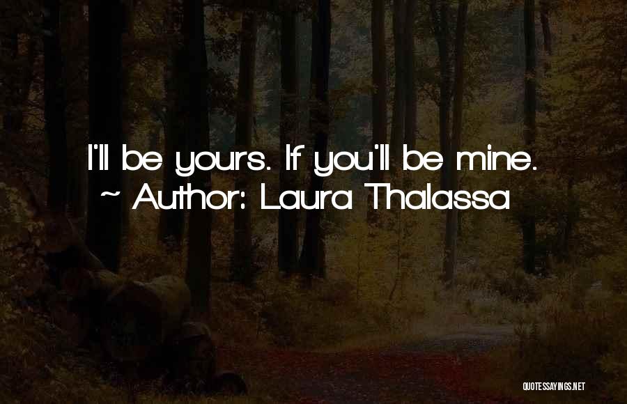 Laura Thalassa Quotes: I'll Be Yours. If You'll Be Mine.