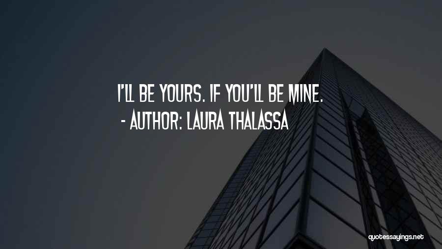 Laura Thalassa Quotes: I'll Be Yours. If You'll Be Mine.