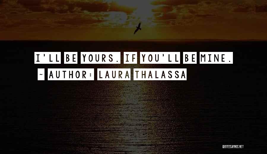 Laura Thalassa Quotes: I'll Be Yours. If You'll Be Mine.