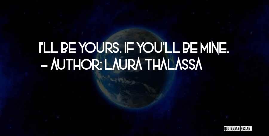 Laura Thalassa Quotes: I'll Be Yours. If You'll Be Mine.