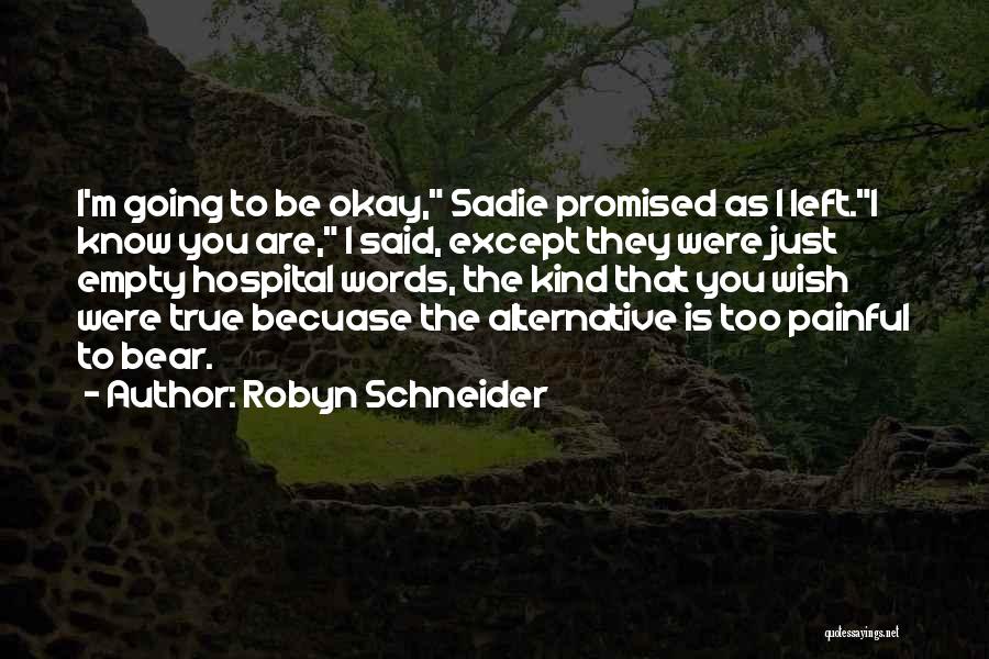 Robyn Schneider Quotes: I'm Going To Be Okay, Sadie Promised As I Left.i Know You Are, I Said, Except They Were Just Empty