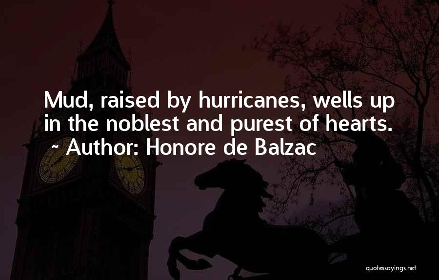 Honore De Balzac Quotes: Mud, Raised By Hurricanes, Wells Up In The Noblest And Purest Of Hearts.