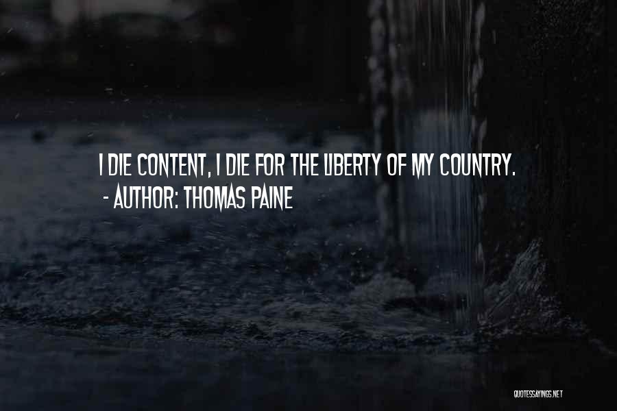 Thomas Paine Quotes: I Die Content, I Die For The Liberty Of My Country.