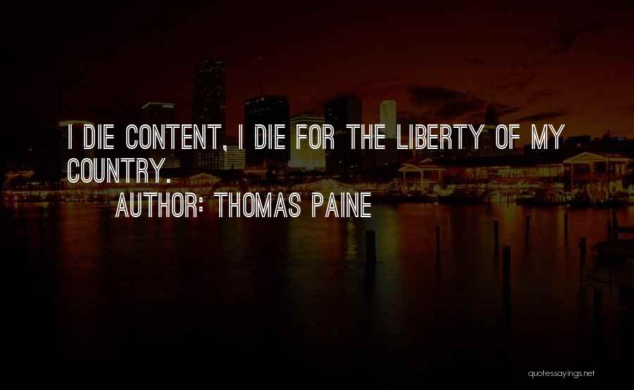 Thomas Paine Quotes: I Die Content, I Die For The Liberty Of My Country.