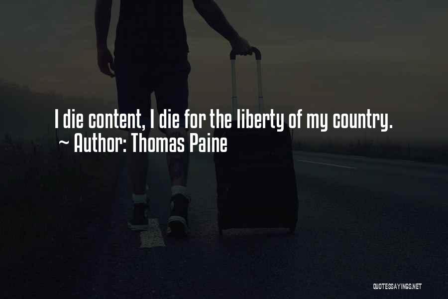Thomas Paine Quotes: I Die Content, I Die For The Liberty Of My Country.