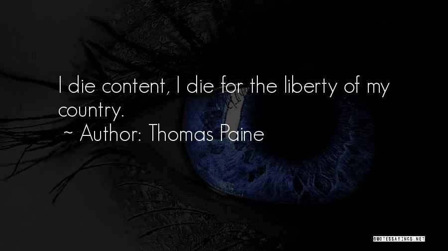 Thomas Paine Quotes: I Die Content, I Die For The Liberty Of My Country.