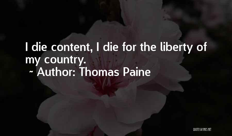 Thomas Paine Quotes: I Die Content, I Die For The Liberty Of My Country.
