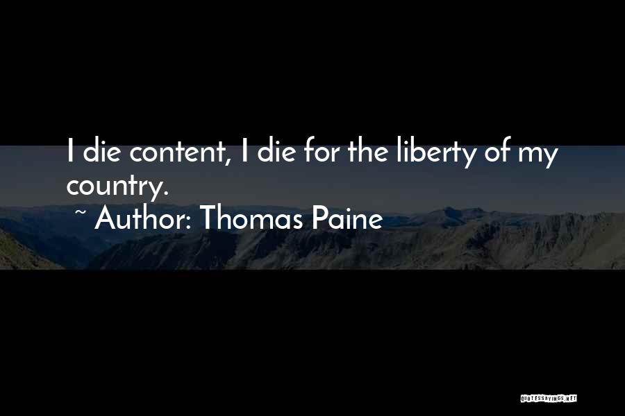Thomas Paine Quotes: I Die Content, I Die For The Liberty Of My Country.