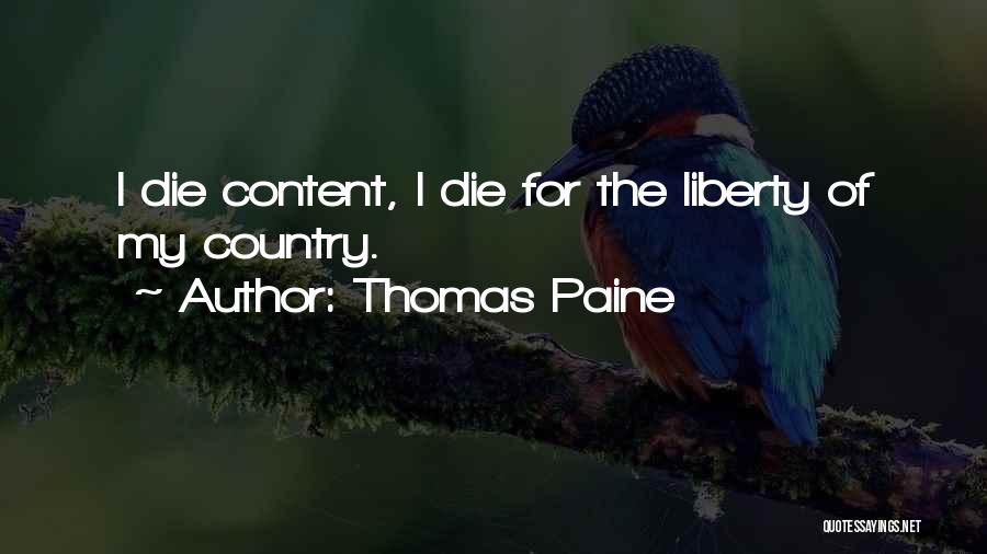 Thomas Paine Quotes: I Die Content, I Die For The Liberty Of My Country.