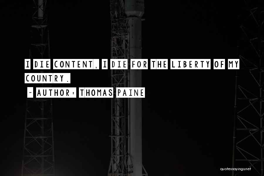 Thomas Paine Quotes: I Die Content, I Die For The Liberty Of My Country.
