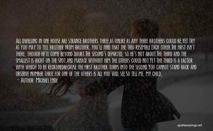 Michael Ende Quotes: All Dwelling In One House Are Strange Brothers Three,as Unlike As Any Three Brothers Could Be,yet Try As You May