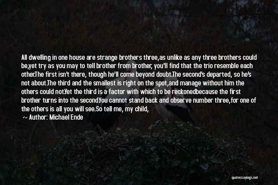 Michael Ende Quotes: All Dwelling In One House Are Strange Brothers Three,as Unlike As Any Three Brothers Could Be,yet Try As You May