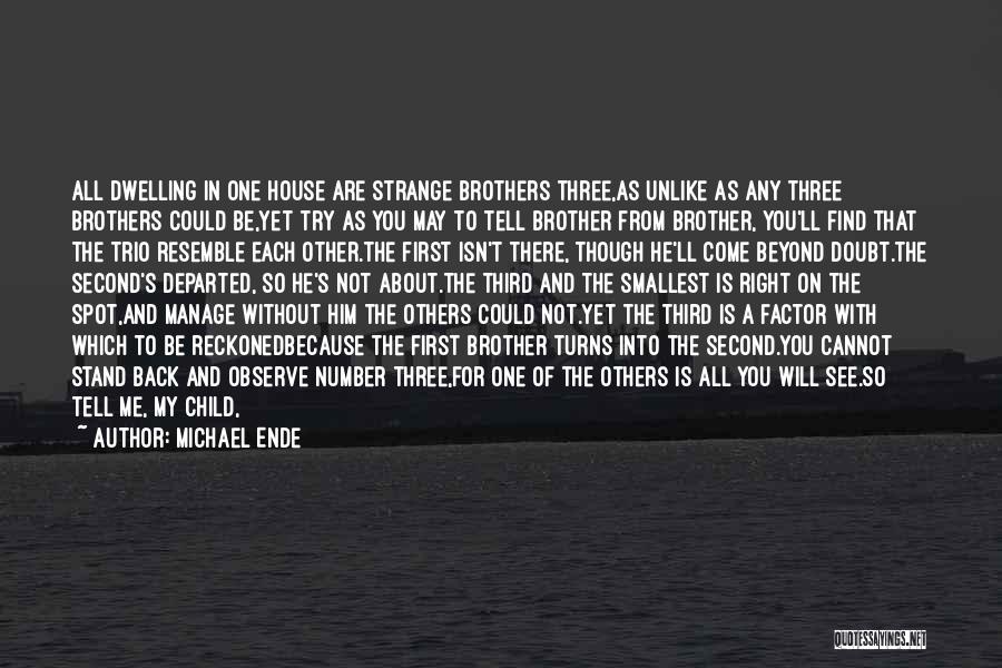 Michael Ende Quotes: All Dwelling In One House Are Strange Brothers Three,as Unlike As Any Three Brothers Could Be,yet Try As You May