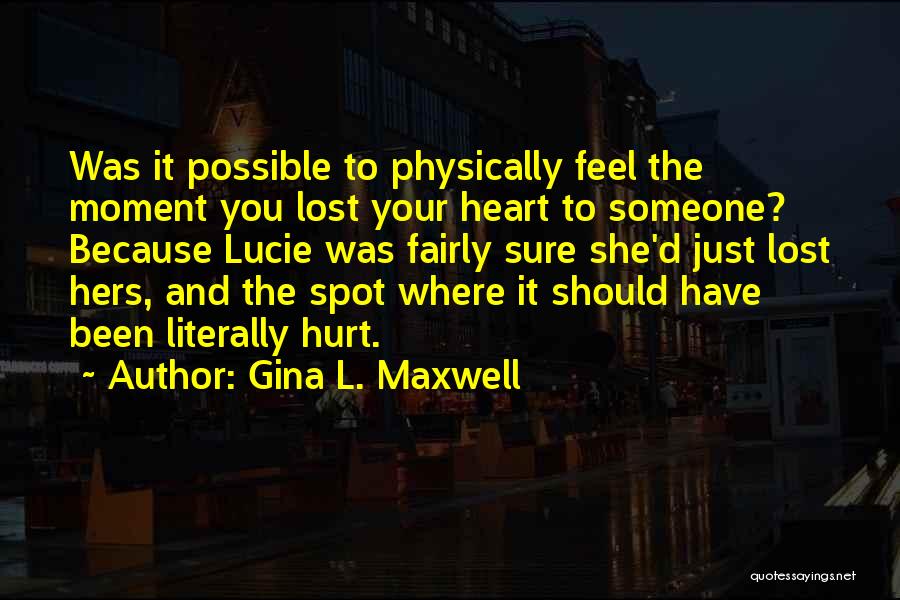 Gina L. Maxwell Quotes: Was It Possible To Physically Feel The Moment You Lost Your Heart To Someone? Because Lucie Was Fairly Sure She'd