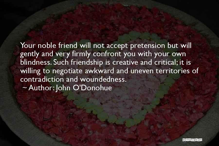 John O'Donohue Quotes: Your Noble Friend Will Not Accept Pretension But Will Gently And Very Firmly Confront You With Your Own Blindness. Such