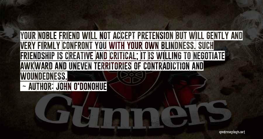 John O'Donohue Quotes: Your Noble Friend Will Not Accept Pretension But Will Gently And Very Firmly Confront You With Your Own Blindness. Such