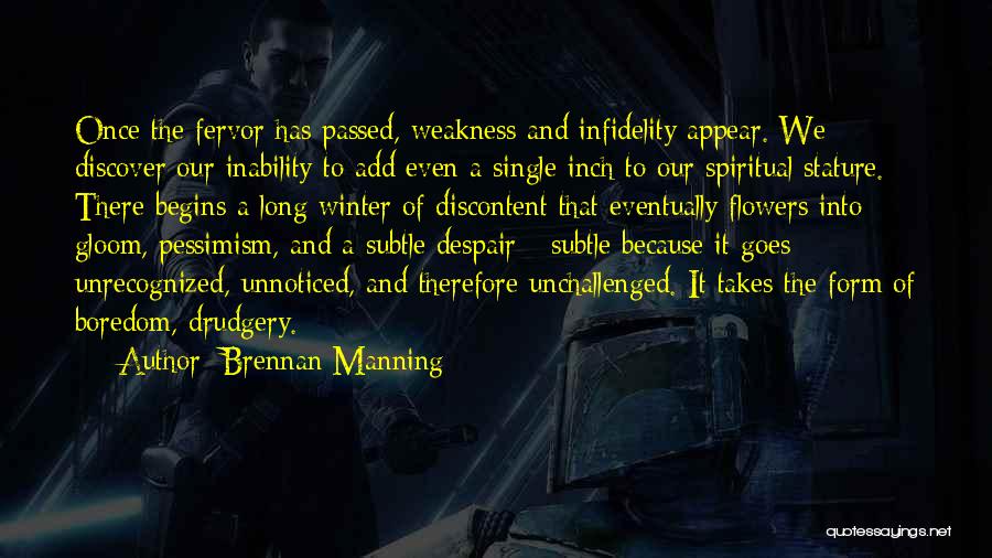 Brennan Manning Quotes: Once The Fervor Has Passed, Weakness And Infidelity Appear. We Discover Our Inability To Add Even A Single Inch To