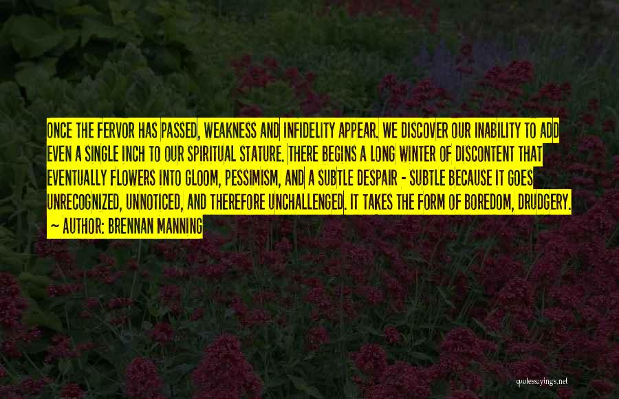 Brennan Manning Quotes: Once The Fervor Has Passed, Weakness And Infidelity Appear. We Discover Our Inability To Add Even A Single Inch To