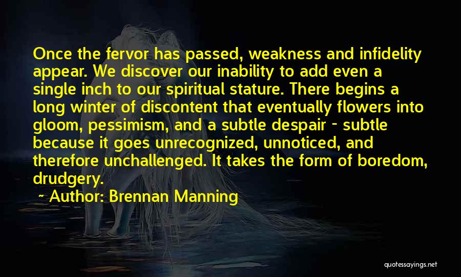 Brennan Manning Quotes: Once The Fervor Has Passed, Weakness And Infidelity Appear. We Discover Our Inability To Add Even A Single Inch To